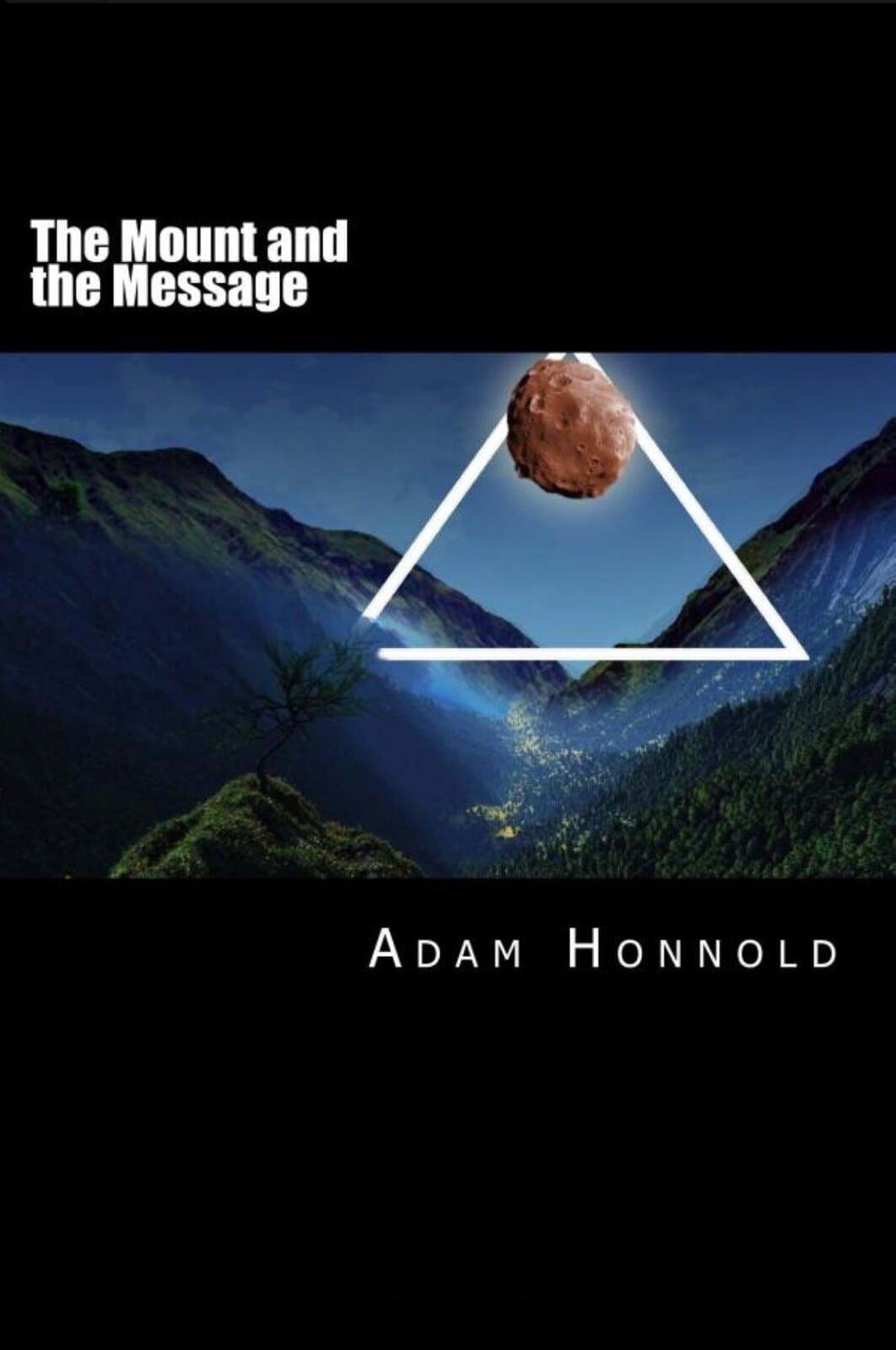 book cover. The Mount and the Message. Adam Honnold. A red orange asteroid inside a triangle of light in the sky in the valley between two large mountains at night with a smaller mountain in the front with a tree on top.
